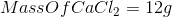 MassOfCaCl2 = 129