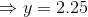\Rightarrow y =2.25