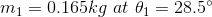 m_{1}=0.165kg\ at\ \theta _{1}=28.5^{\circ}