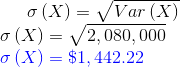 \sigma \left ( X \right ) =\sqrt{Var\left ( X \right )}\\ \sigma \left ( X \right ) =\sqrt{2,080,000}\\ {\color{Blue} \sigma \left ( X \right ) =\$1,442.22}