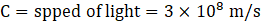 C = spped of light = 3 X 108 m/s