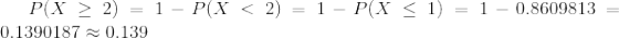 P(x > 2) = 1 - P(x < 2) = 1 - P(x < 1) = 1 – 0.8609813 = 0.1390187 0.139