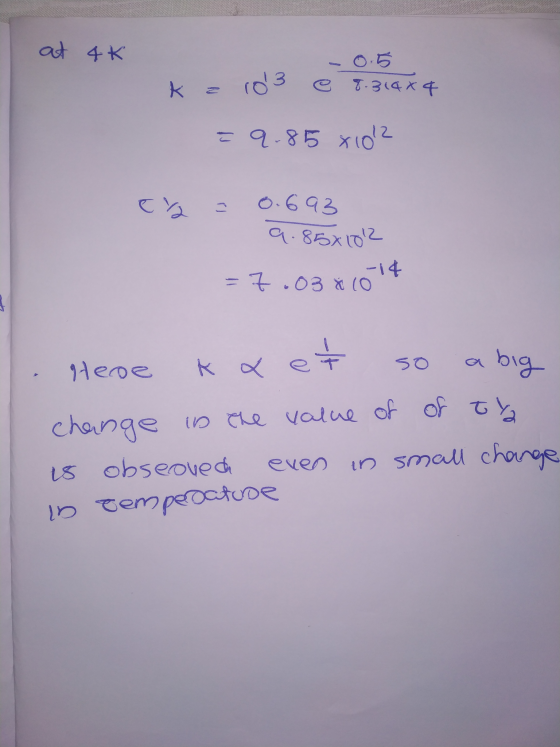 at 4k k a 103 e 8.314x4 = 9.85 x 1012 C2 0.693 9.8581012 = 7.03 * 1014 Heroe ka et so a big change in the value of of ty is o