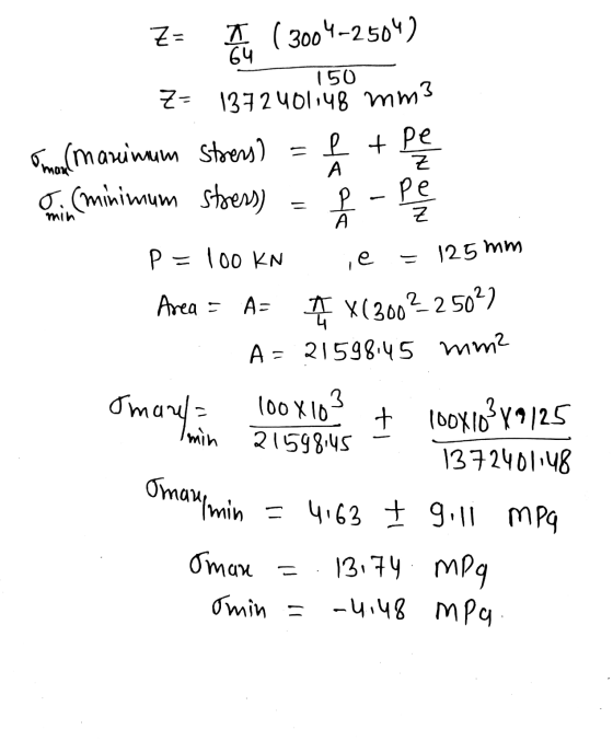 7- 1372 401148 mm3 Z= 64 150 om marinam Stress) = o. (minimum stress) lt pe А Z = P - pe min А Z P= 100 KN ie 125 mm Area = A