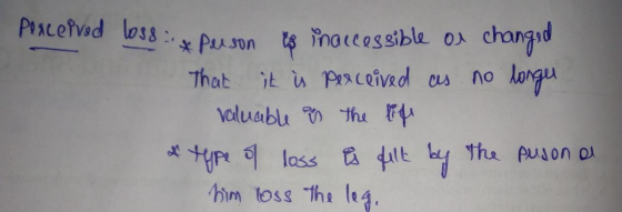Perceived loss : & person is inaccessible or changed That it is perceived as no longer valuable on the life & type of loss &