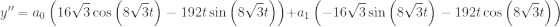 y''=a_0\left(16\sqrt{3}\cos \left(8\sqrt{3}t\right)-192t\sin \left(8\sqrt{3}t\right)\right)+a_1\left(-16\sqrt{3}\sin \left(8\sqrt{3}t\right)-192t\cos \left(8\sqrt{3}t\right)\right)