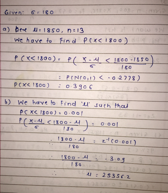 Given: 6:180 TP.o a) bere el=1850, n=13 We have to find PCXC 1800) P ( x< 1800) P(x-4 < 1800 -7850 180 - PONCO,1) < .0.2278)