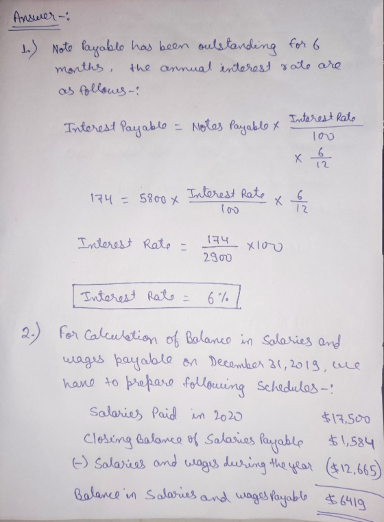 Answer: 1) Note Payable has been outstanding for 6 months, the annual interest rate are as follows: Interest Payable - Notes