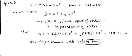 I Givent a =97.7 misec , time = 1.53 m/sec So we know, s=ut that . Here, U=0 Initial speed of socket . S = height achieved by