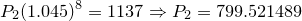 \small P_2(1.045)^8=1137\Rightarrow P_2 =799.521489