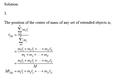 Solution 1. The position of the center of mass of any set of extended objects is, N ΣmF Ση -l mjm, +m - m tm2++ my -- + -- -