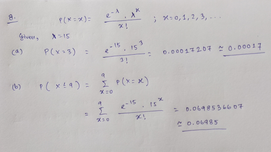 8 . e-1 P(x=x)= ta ; N=0,1,2,3,.. X! given, x = 15 -15 - ca) P(x-3) = 153 e 0.00017207 0.00017 31 9 P ( xha) = (b ) p(x-4) I