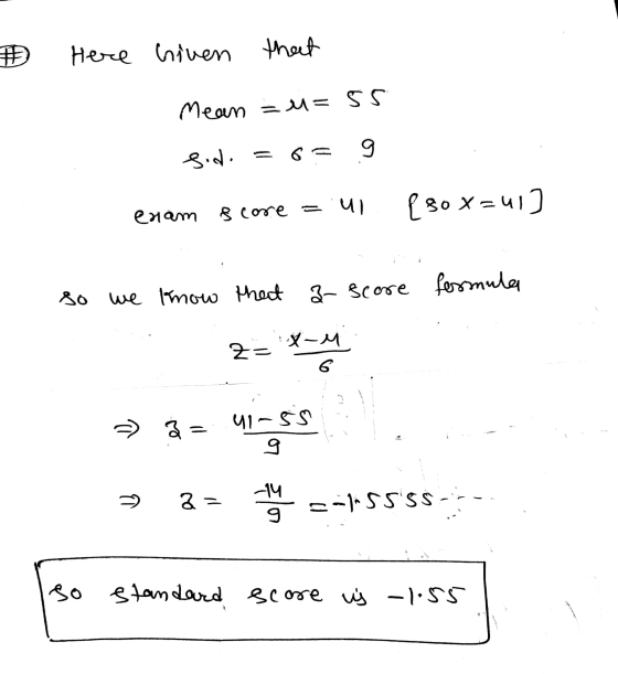 Here hiven that Mean = u=55 gid. 9 = 6 = - 4 (30 X=41) score enam so we know that a score formula 2= X-M 6 at 41-55 9 => 2 =