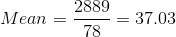 Mean = \frac{2889}{78} = 37.03