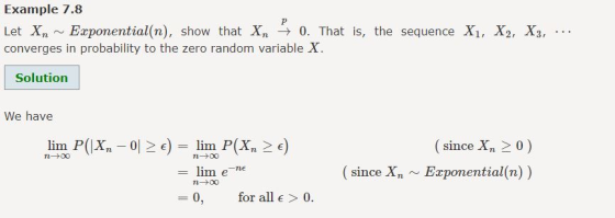 Example 7.8 Let XnExponential(n), show that Xn + 0. That is, the sequence X1, X2, X3, ... converges in probability to the zer
