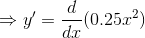 \Rightarrow y' =\frac{d}{dx} (0.25x^2)