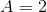 A=2