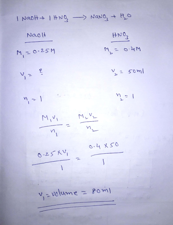 I NaoH+ IHNg - NaNO + H₂O Naolt HNO₃ M = 0.25M M = 0.4m = 50ml n=1 Miu M₂ ny 0.4 Xso 0.25 XY, v = volume = som