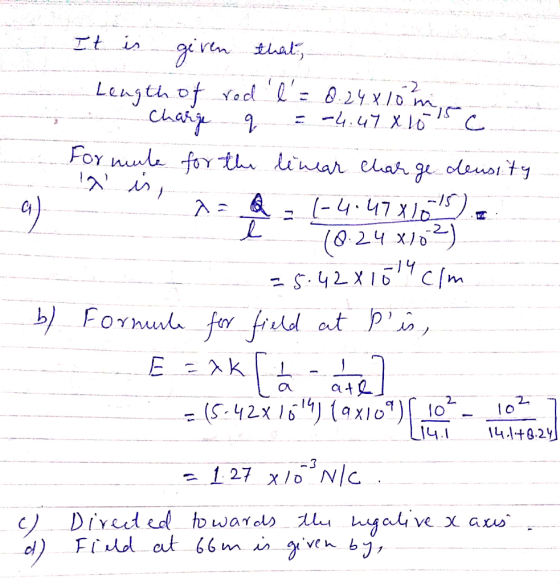 It is given that, Length of red l = 0.24x10 m. i Charge q = -4.47 8 10 15 c For mute for the linear charge density - 1x is, i