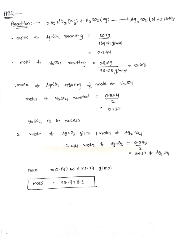 Ans: - Reaction ; – 2 Ag Noz (ag) + Hy soulog) - A9, sou (s) +2 HNO34 • moles of Agnoz reacting : 50:19 1690879/mol = 0.294 m