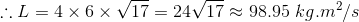 \therefore L = 4 \times 6 \times \sqrt{17} = 24\sqrt{17} \approx 98.95 \ kg.m^2/s
