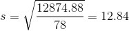 s = \sqrt{\frac{12874.88}{78}} = 12.84