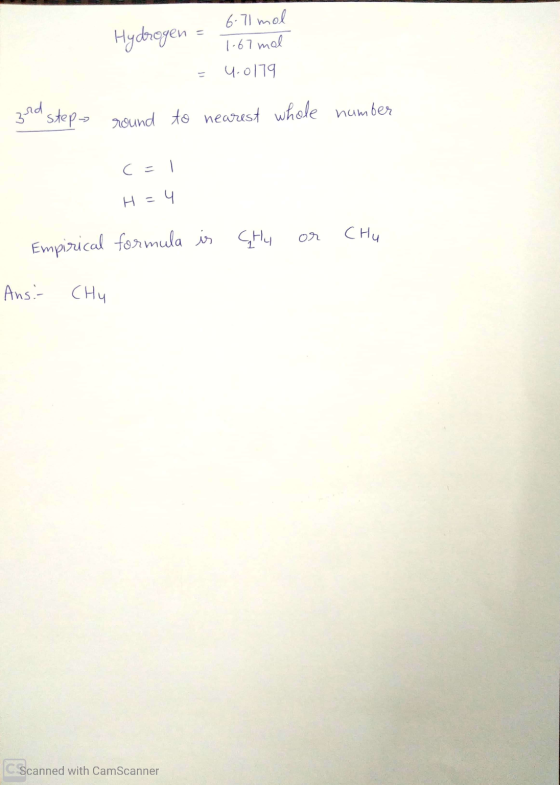6.71 mol Hydrogen = 1.67 mal 4.0179 = 3 Step round to nearest whole number Call H=4 - Empirical formula is Ansi: Chu Ghu or C
