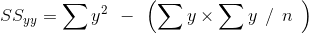SS_{yy}=\sum y^{2} \: \: -\: \: \left ( \sum y\times \sum y \: \: /\: \: n\: \: \right )