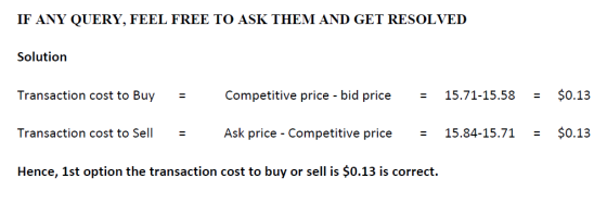 IF ANY QUERY, FEEL FREE TO ASK THEM AND GET RESOLVED Solution Transaction cost to Buy Competitive price - bid price 15.71-15.