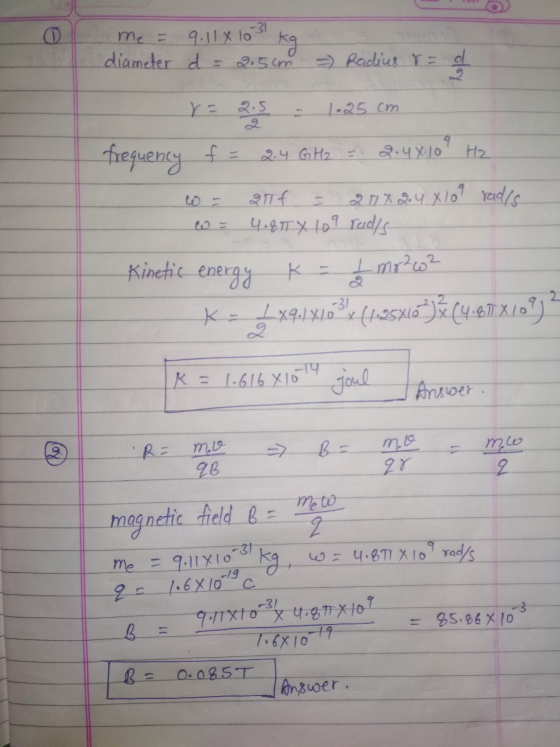 me = diameter d = 2.5cm 9.11x 10 -31 kg = Radius r= d. 2 r = 2.5 1-25cm H2 frequency f = 2.4 GHz = 2.4x109 = 20X24X109 rad/s.