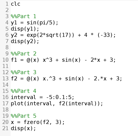 1 clc 2 3 %%Part 1 4 yl sin(pi/5); 5 disp(y1): 6y2 -exp(2*sqrt(17)) + 4 * (-33); 7 disp(y2); 9 %%Part 2 10 fl 0(x) x3 + sin(