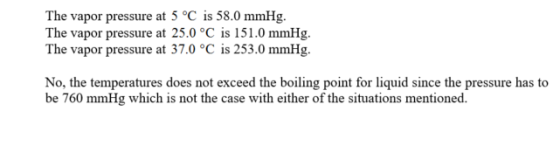 The vapor pressure at 5 °C is 58.0 mmHg. The vapor pressure at 25.0 °C is 151.0 mmHg The vapor pressure at 37.0 °C is 253.0 m