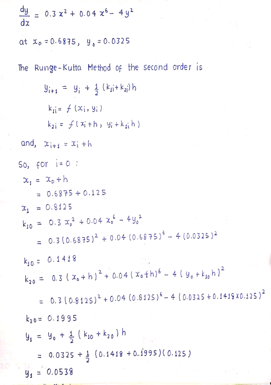 dy da 0.3x2 + 0.04 26- 4 y2 U at Io = 0.6875, 9. = 0.0325 The Runge - Kutta Method of the second order is Yits = Y; + 1/ (kgi