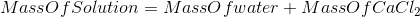 Mass Of Solution = Masso fwater + MassOfCaci,