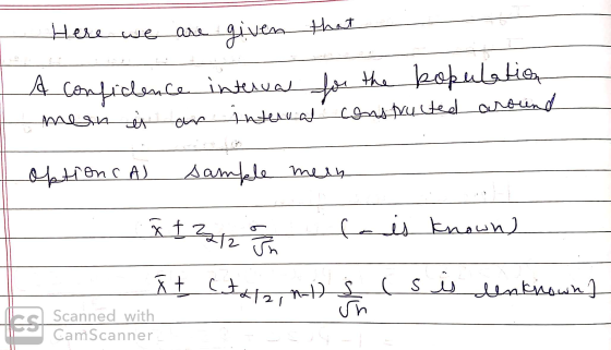 Here we are given that A confidence interval for the population mean is an internal constructed around obtions A) sample meen