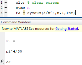 clc; $clear screen syms n F3 = symsum (3/n 4,n,1,Inf) Command Window New to MATLAB? See resources for Getting Started. F3 = p