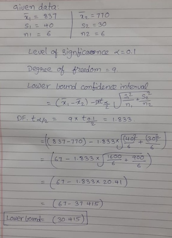 given data: x = 837 Si= 40 22=770 S2 =30 n2 = 6 Level of signficassence 2 = 0.1 Degree of freedom = 9. Lower Lound confidence