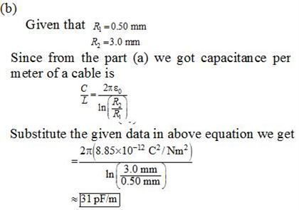 Given that R0.50 mm R 3.0 mm Since from the part (a) we got capacitance per meter of a cable is in Substitute the given data