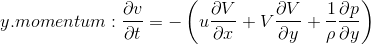 y.momentum: \frac{\partial v}{\partial t}=-\left ( u\frac{\partial V}{\partial x}+V\frac{\partial V}{\partial y}+\frac{1}{\rho }\frac{\partial p}{\partial y} \right )