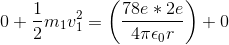 0+\frac{1}{2}m_1v_1^2=\left ( \frac{78e*2e}{4\pi\epsilon_0 r}\right )+0
