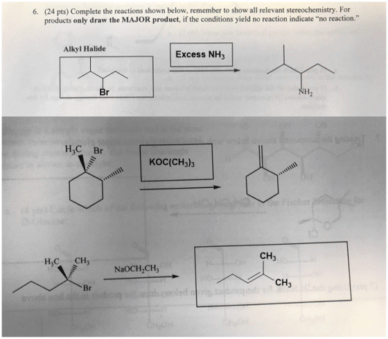 6. (24 pts) Complete the reactions shown below, remember to show all relevant stereochemistry. For products only draw the MAJ