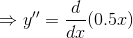 \Rightarrow y'' =\frac{d}{dx}(0.5x)