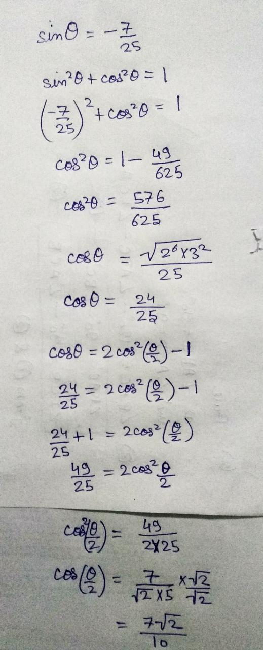 sino = -7/ sin?0 + cos20 = 1 (3) + como = ! Cos?0 = 1- 4025 cos²o = 576 625 coso = √28 832 25 cos O = 2 24 COSO = 2 cos?)- z
