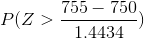 P(Z > 755 - 750 1.4434