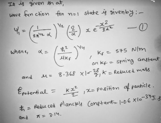 It is given that, wave function for n=1 state is givenby: - where, a= ( 3 hari ya kg = 575 Nim arkf= spring constant u= 8.368