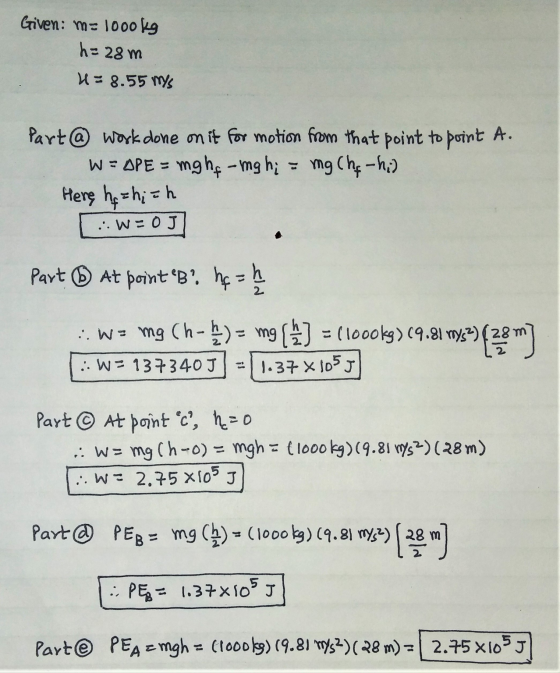Given: m= 1000 kg h= 28m U= 8.55 mys Part @ work done on it for motion from that point to point A. W=APE = mghs - mgh; = mg C