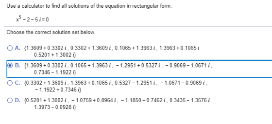 Use a calculator to find all solutions of the equation in rectangular form. 5-2-5i = 0 Choose the correct solution set below.