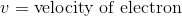 v=\mathrm{velocity\; of \; electron}
