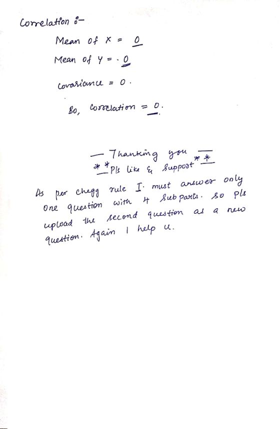 correlation of Mean of x = Mean of y=.g 0 Covariance = 0. Correlation = 0. - Thanking ** Pls like & you ** suppoot - As per C