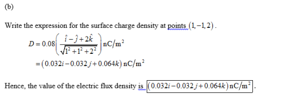 (b) Write the expression for the surface charge density at points (1,-1,2). nor îf û+ 2û 11? +12 +22 =(0.032i – 0.032j+0.064